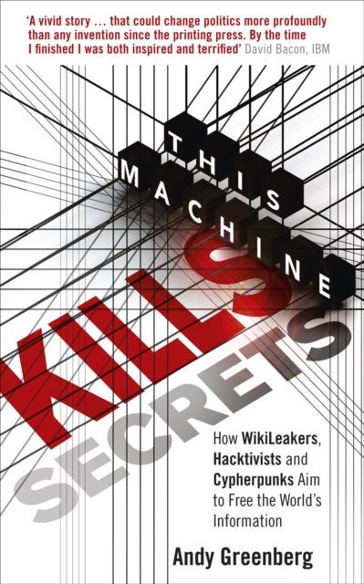 This Machine Kills Secrets - How WikiLeakers, Hacktivists, and Cypherpunks Are Freeing the World's Information