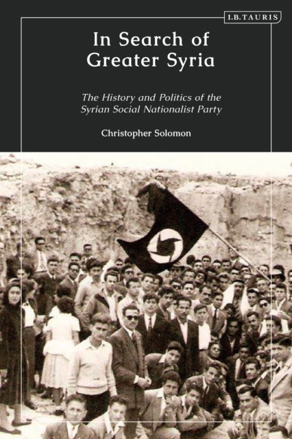 In Search of Greater Syria - The History and Politics of the Syrian Social Nationalist Party