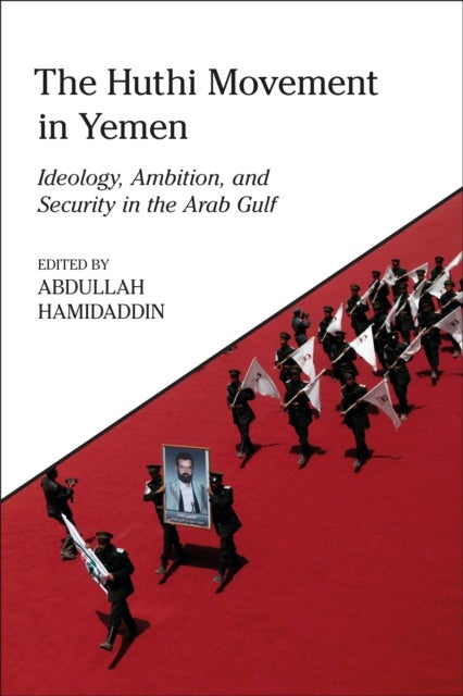 Huthi Movement in Yemen - Ideology, Ambition and Security in the Arab Gulf