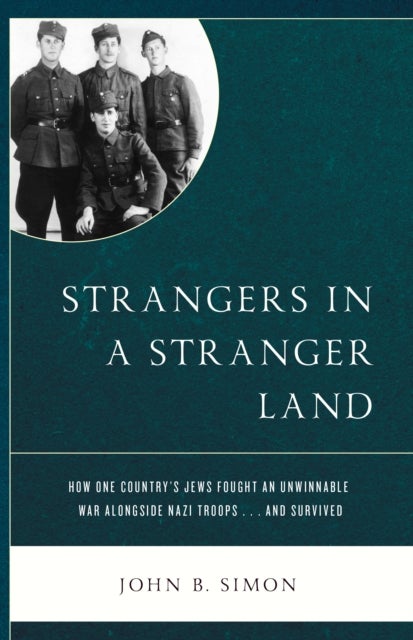 Strangers in a Stranger Land - How One Country's Jews Fought an Unwinnable War alongside Nazi Troops… and Survived