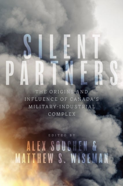 Silent Partners - The Origins and Influence of Canada's Military-Industrial Complex