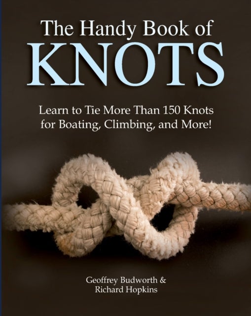 The Handy Book of Knots - Learn to Tie More Than 150 Knots for Boating, Climbing, and More!