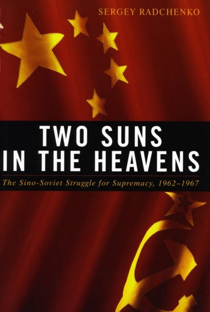 Two Suns in the Heavens - The Sino-Soviet Struggle for Supremacy, 1962-1967