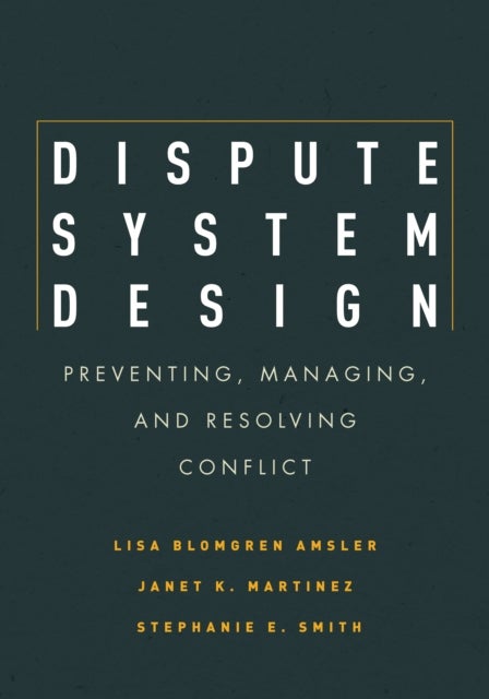 Dispute System Design - Preventing, Managing, and Resolving Conflict