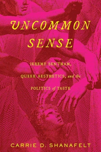 Uncommon Sense - Jeremy Bentham, Queer Aesthetics, and the Politics of Taste