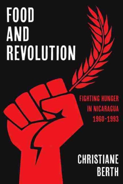 Food and Revolution - Fighting Hunger in Nicaragua, 1960-1993