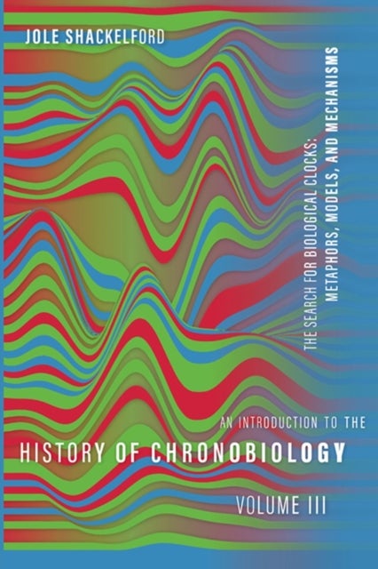 An Introduction to the History of Chronobiology - Metaphors, Models, and Mechanisms