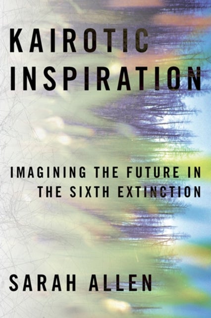 Kairotic Inspiration - Imagining the Future in the Sixth Extinction
