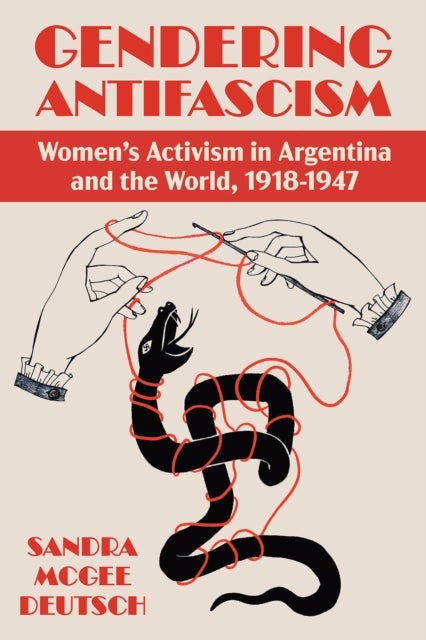 Gendering Antifacism - Women Activism in Argentina and the World, 1918-1947