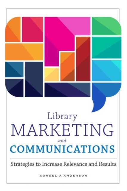 Library Marketing and Communications - Strategies to Increase Relevance and Results