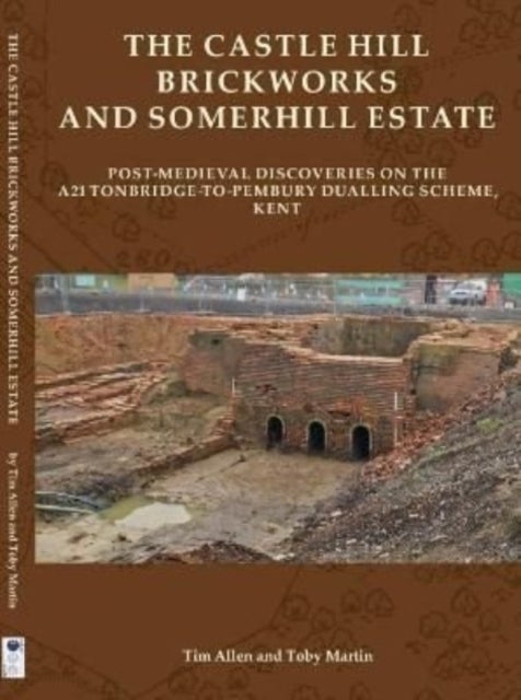The Castle Hill Brickworks and Somerhill Estate - Post-Medieval Discoveries on the A21 Tonbridge-to-Pembury Dualling Scheme, Kent