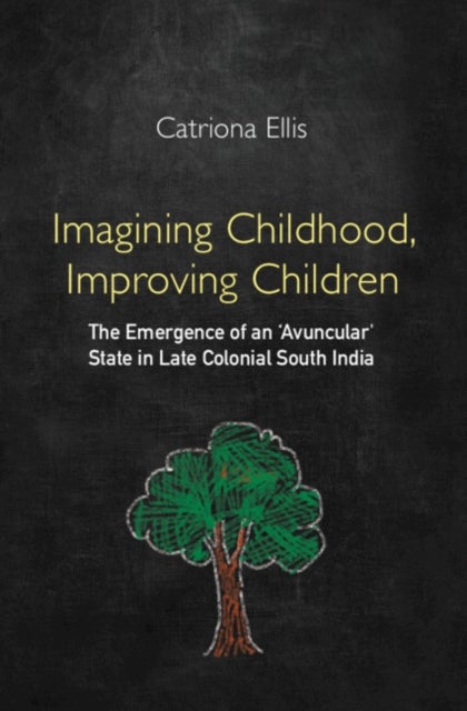 Imagining Childhood, Improving Children - The Emergence of an ‘Avuncular' State in Late Colonial South India