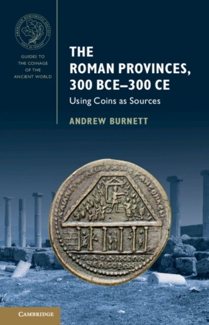 The Roman Provinces, 300 BCE¿300 CE - Using Coins as Sources