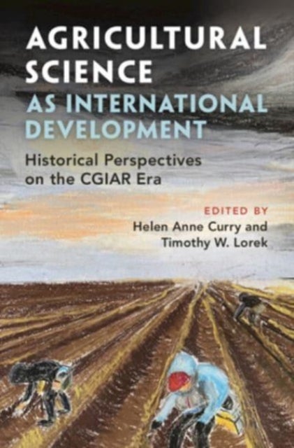 Agricultural Science As International Development - Historical Perspectives on the CGIAR Era