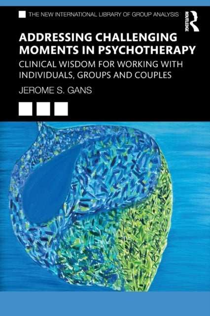 Addressing Challenging Moments in Psychotherapy - Clinical Wisdom for Working with Individuals, Groups and Couples