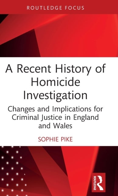 A Recent History of Homicide Investigation - Changes and Implications for Criminal Justice in England and Wales