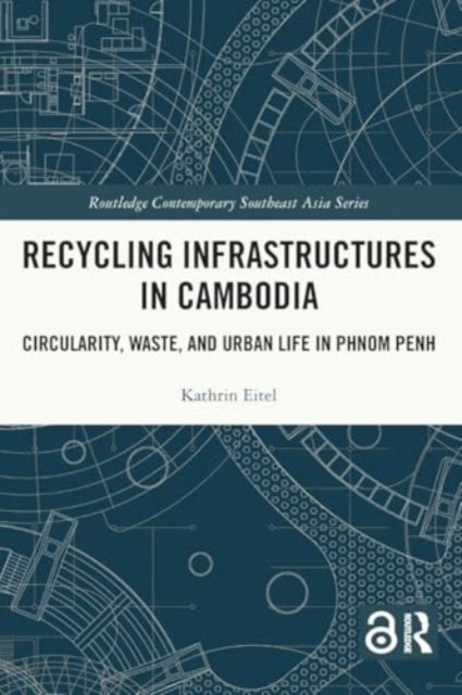 Recycling Infrastructures in Cambodia - Circularity, Waste, and Urban Life in Phnom Penh