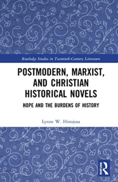 Postmodern, Marxist, and Christian Historical Novels - Hope and the Burdens of History