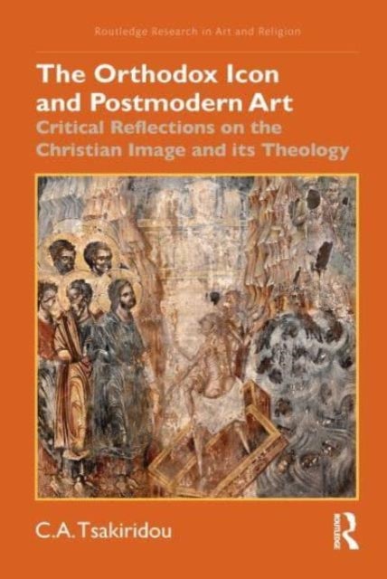 The Orthodox Icon and Postmodern Art - Critical Reflections on the Christian Image and its Theology