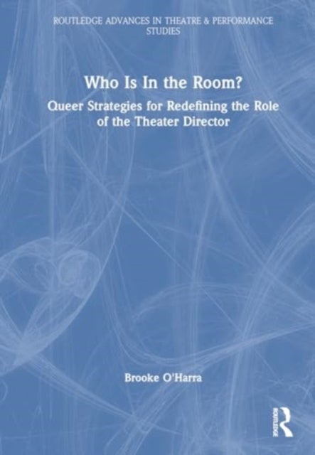 Who Is In the Room? - Queer Strategies for Redefining the Role of the Theater Director