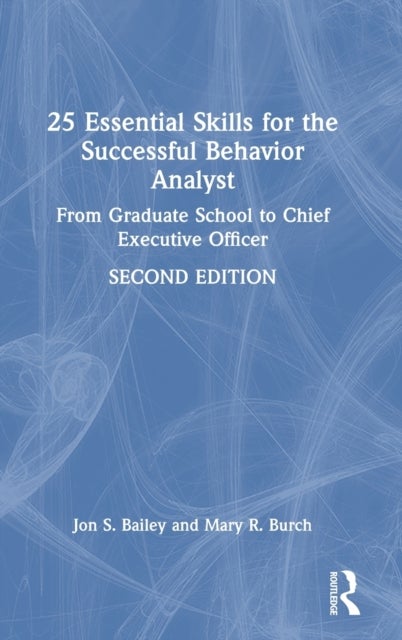 25 Essential Skills for the Successful Behavior Analyst - From Graduate School to Chief Executive Officer