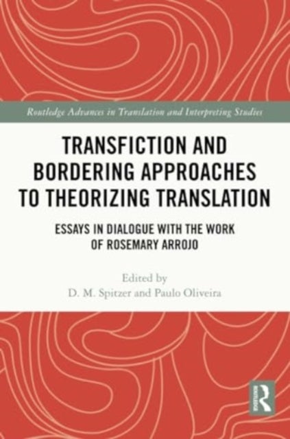 Transfiction and Bordering Approaches to Theorizing Translation - Essays in Dialogue with the Work of Rosemary Arrojo
