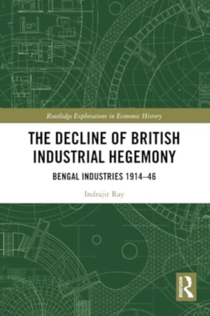 The Decline of British Industrial Hegemony - Bengal Industries 1914–46