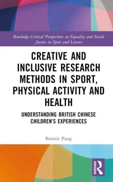 Creative and Inclusive Research Methods in Sport, Physical Activity and Health - Understanding British Chinese Children’s Experiences