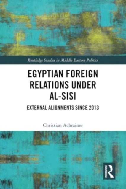 Egyptian Foreign Relations Under al-Sisi - External Alignments Since 2013