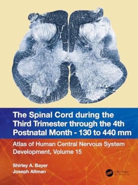 The Spinal Cord during the Middle Second Trimester through the 4th Postnatal Month 130- to 440-mm Cr - Atlas of Human Central Nervous System Development, Volume 15