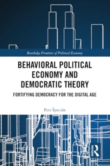 Behavioral Political Economy and Democratic Theory - Fortifying Democracy for the Digital Age