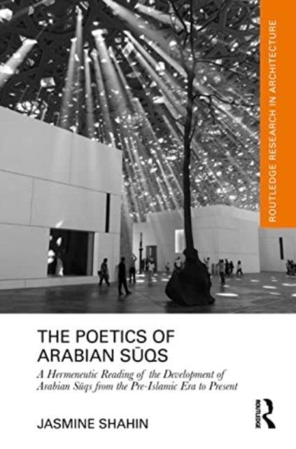 The Poetics of Arabian Suqs - A Hermeneutic Reading of the Development of Arabian Suqs from the Pre-Islamic Era to Present