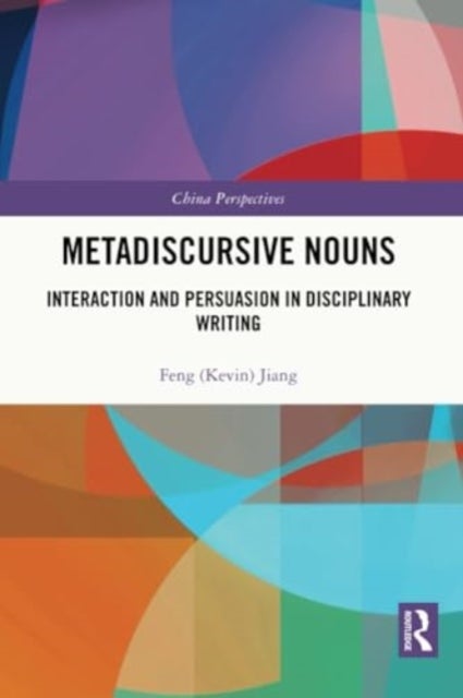 Metadiscursive Nouns - Interaction and Persuasion in Disciplinary Writing