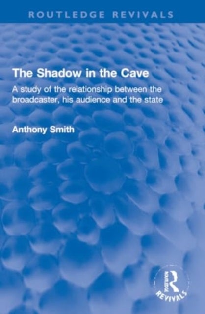 The Shadow in the Cave - A study of the relationship between the broadcaster, his audience and the state