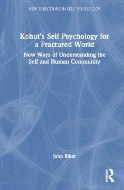 Kohut''s Self Psychology for a Fractured World - New Ways of Understanding the Self and Human Community