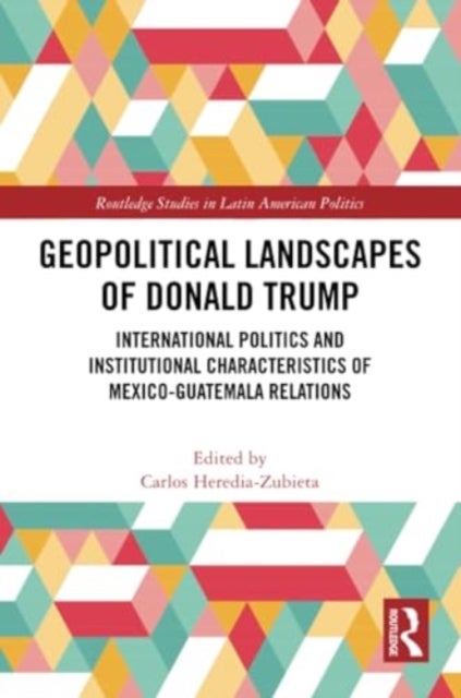 Geopolitical Landscapes of Donald Trump - International Politics and Institutional Characteristics of Mexico-Guatemala Relations