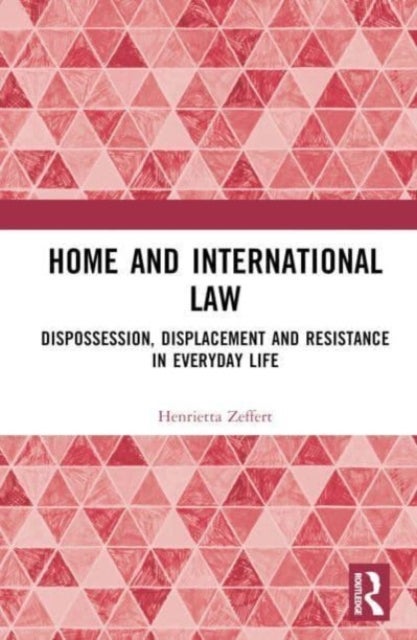 Home and International Law - Dispossession, Displacement and Resistance in Everyday Life