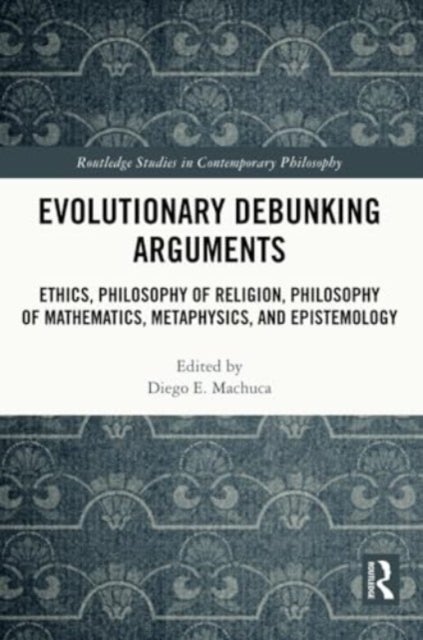 Evolutionary Debunking Arguments - Ethics, Philosophy of Religion, Philosophy of Mathematics, Metaphysics, and Epistemology