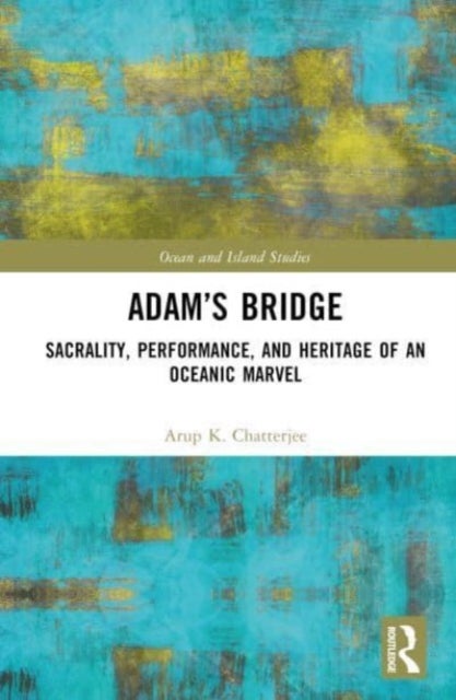 Adam¿s Bridge - Sacrality, Performance, and Heritage of an Oceanic Marvel