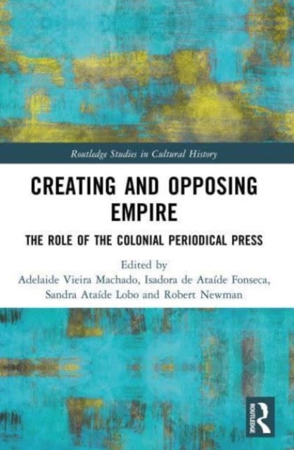 Creating and Opposing Empire - The Role of the Colonial Periodical Press