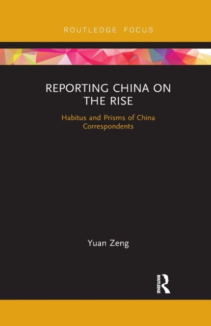 Reporting China on the Rise - Habitus and Prisms of China Correspondents