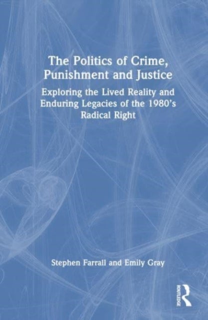 The Politics of Crime, Punishment and Justice - Exploring the Lived Reality and Enduring Legacies of the 1980’s Radical Right