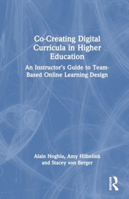 Co-Creating Digital Curricula in Higher Education - An Instructor’s Guide to Team-Based Online Learning Design
