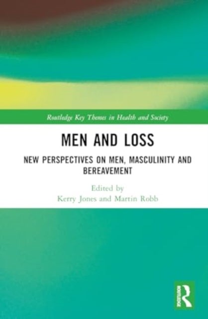 Men and Loss - New Perspectives on Bereavement, Grief and Masculinity