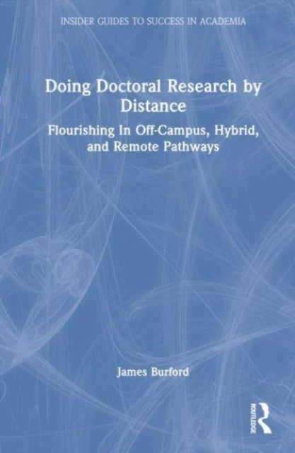 Doing Doctoral Research at a Distance - Flourishing In Off-Campus, Hybrid, and Remote Pathways