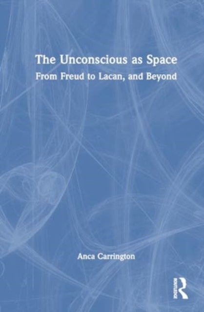 The Unconscious as Space - From Freud to Lacan, and Beyond