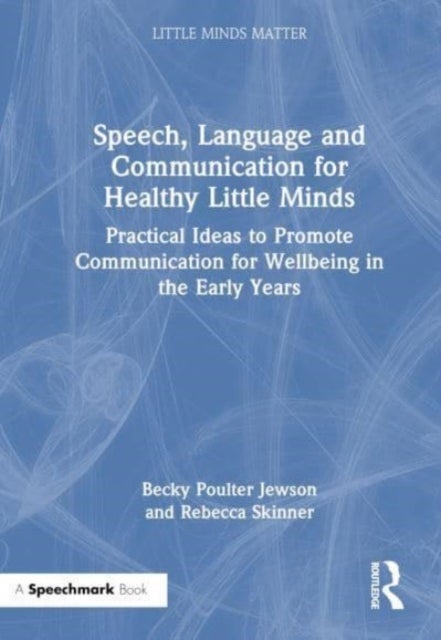 Speech, Language and Communication for Healthy Little Minds - Practical Ideas to Promote Communication for Wellbeing in the Early Years