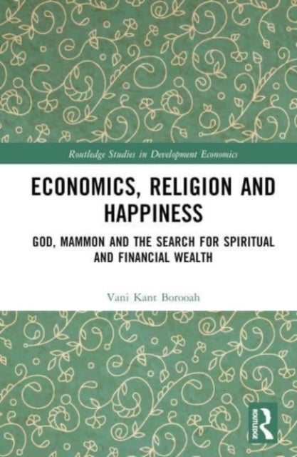 Economics, Religion and Happiness - God, Mammon and the Search for Spiritual and Financial Wealth