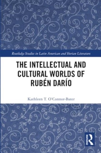The Intellectual and Cultural Worlds of Rubén Darío