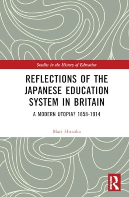 Reflections of the Japanese Education System in Britain - A Modern Utopia? 1858–1914